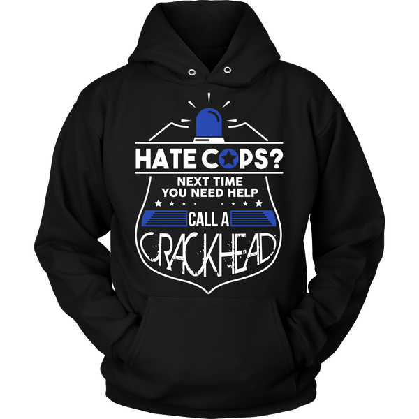 Police - Hate Cops?  Next Time You Need Help Call A Crackhead - Front Design
