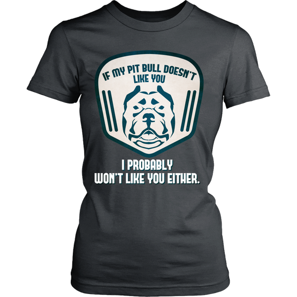 Pit Bull - If My Pit Bull Doesn't Like You, I Probably Won't Like You Either! - Front Design