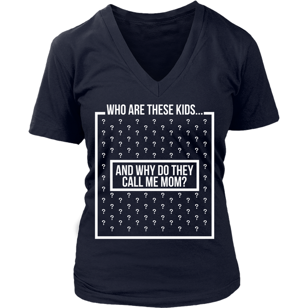 Funny Shirt - Who Are These Kids, And Why Do They Call Me Mom? - Front Design