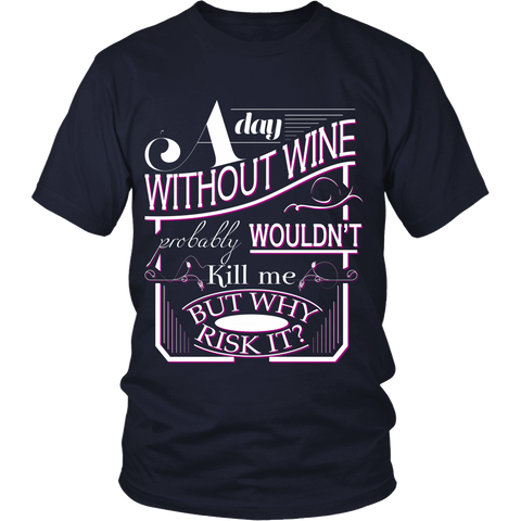Wine Lovers - A Day Without Wine Probably Won't Kill Me, But Why Risk It - Front Design