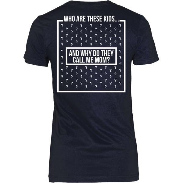 Funny Shirt - Who Are These Kids, And Why Do They Call Me Mom? - Back Design