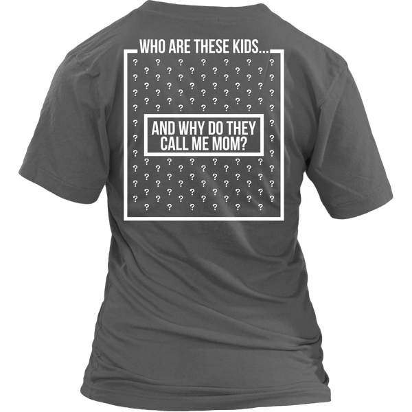 Funny Shirt - Who Are These Kids, And Why Do They Call Me Mom? - Back Design