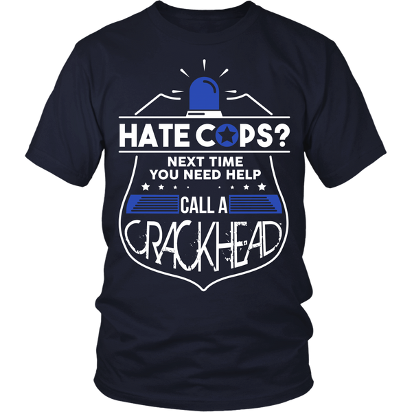 Police - Hate Cops?  Next Time You Need Help Call A Crackhead - Front Design