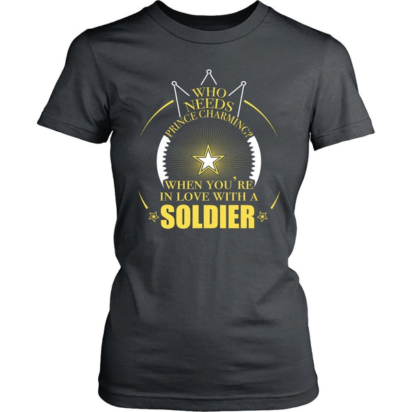 T-shirt - Army- Who Needs Prince Charming When You're In Love With A Soldier - Front Design