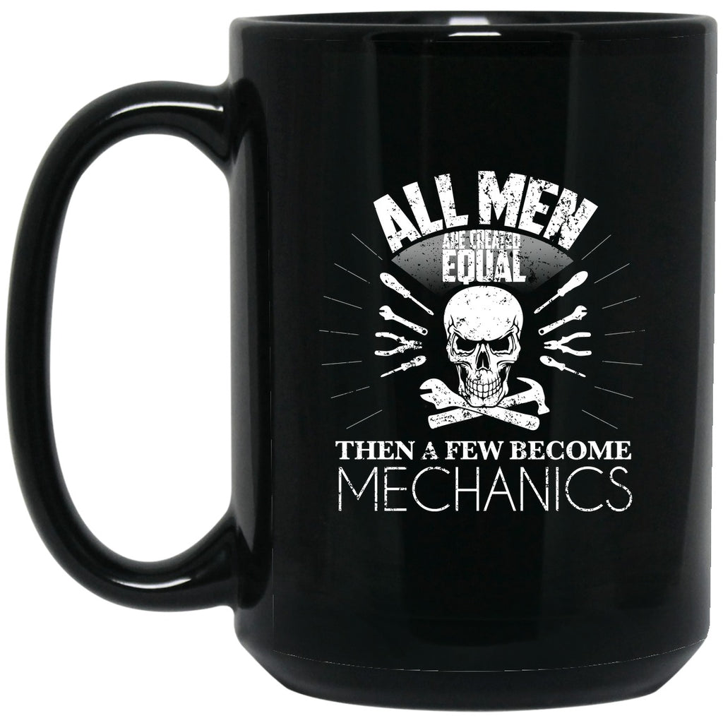 Mechanic Mug - All Men Are Created Equal, Then A Few Become Mechanics Mug - 15oz black ceramic mug