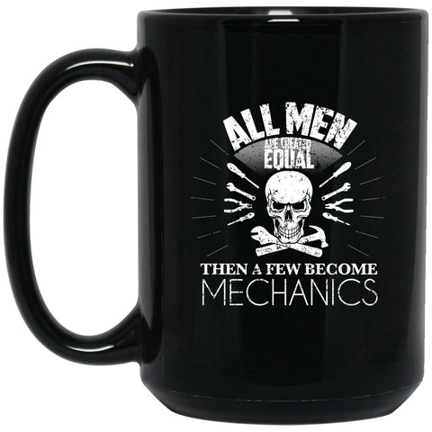 Mechanic Mug - All Men Are Created Equal, Then A Few Become Mechanics Mug - 15oz black ceramic mug