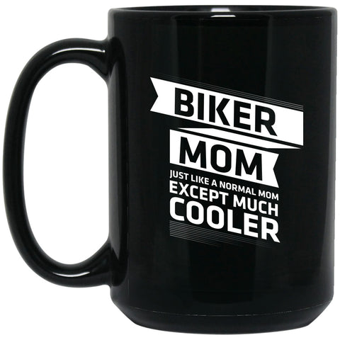 Biker Mom - Just Like A Normal Mom But Cooler Mug - 15oz black ceramic mug