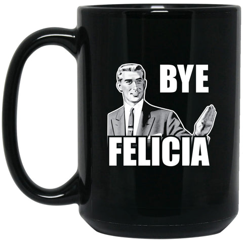 Friday - Bye Felicia Mug - 15oz black ceramic mug