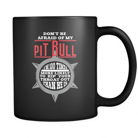 Pitbull- Don't Be Afraid Of My Pitbull - I'm a 100X More Likely To Rip Out Your Throat Than He Is - Mug
