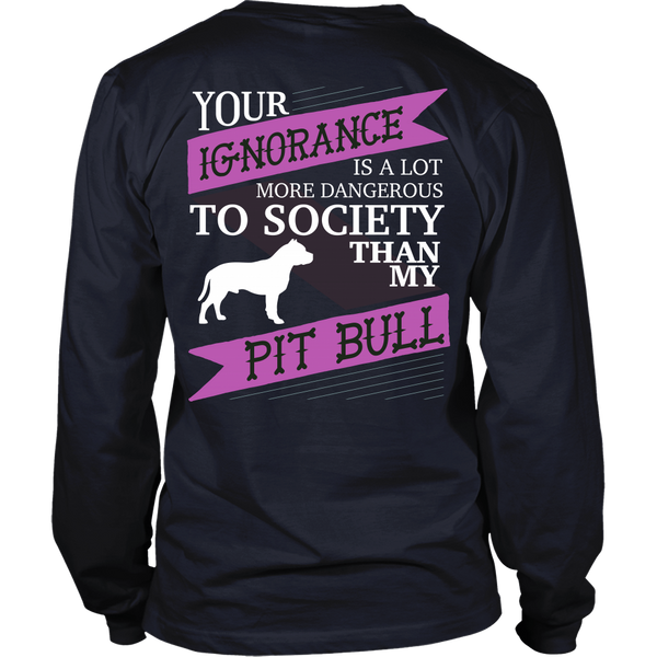 Pit Bull - (Pink) Your Ignorance Is A Lot More Dangerous Than My Pit Bull - Back Design