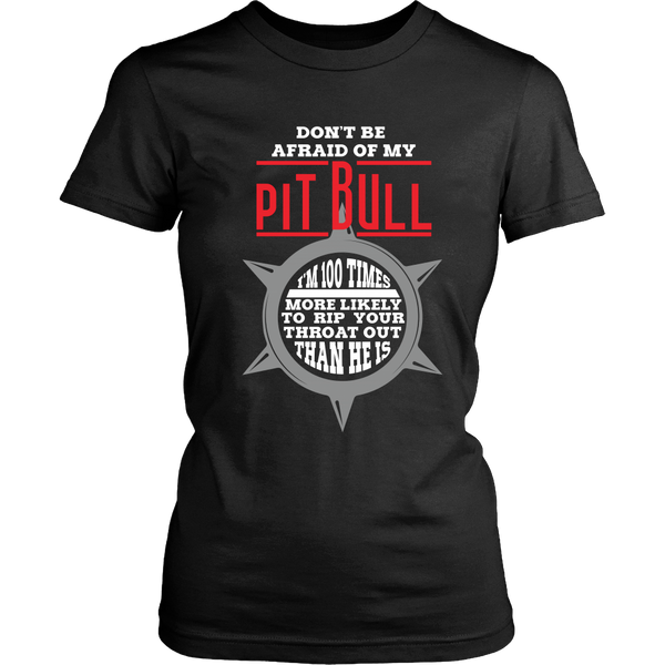 Pitbull- Don't Be Afraid Of My Pitbull - I'm a 100X More Likely To Rip Out Your Throat Than He Is - Front Design