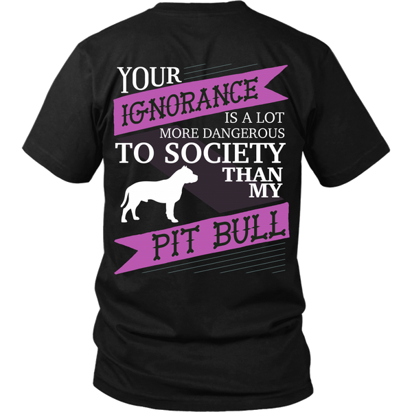 Pit Bull - (Pink) Your Ignorance Is A Lot More Dangerous Than My Pit Bull - Back Design