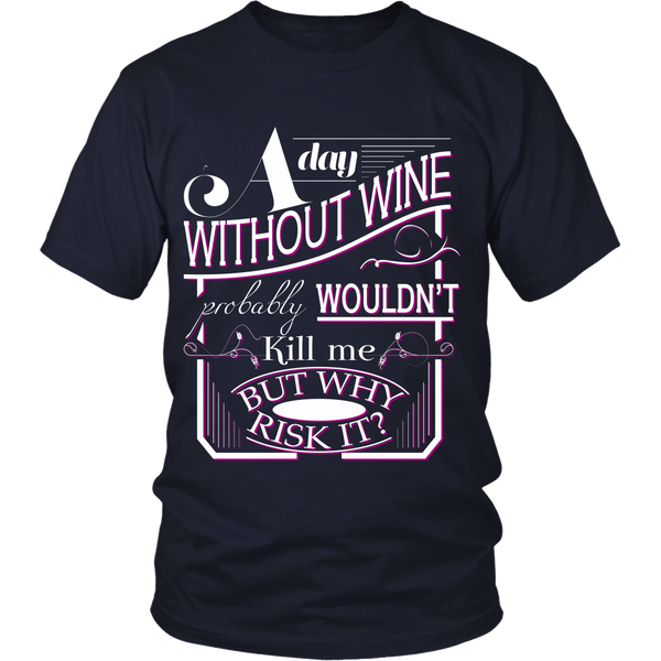 Wine Lovers - A Day Without Wine Probably Won't Kill Me, But Why Risk It - Front Design