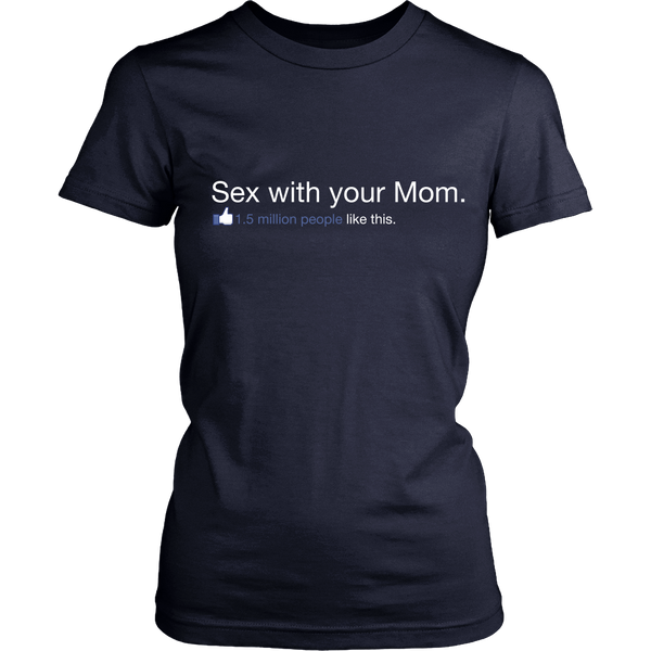 Sex With Your Mom - 1.5 Million People Like This - Front Design