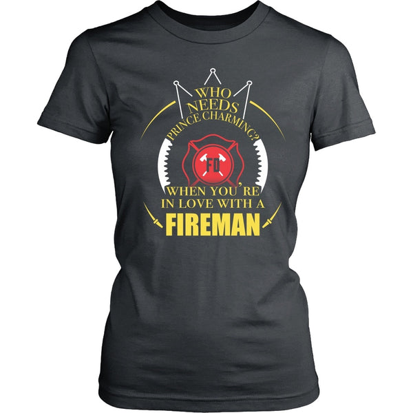 T-shirt - Firefighter - Who Needs Prince Charming When You're In Love With A Firefighter - Front Design