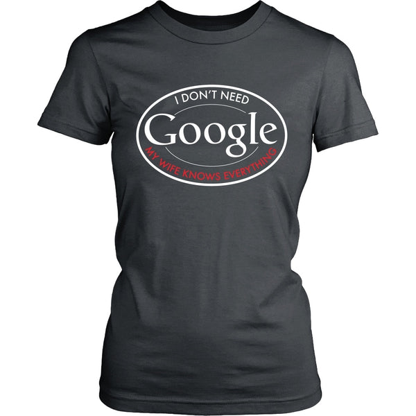 T-shirt - Funny Shirt - I Don't Need Google, My Wife Knows Everything