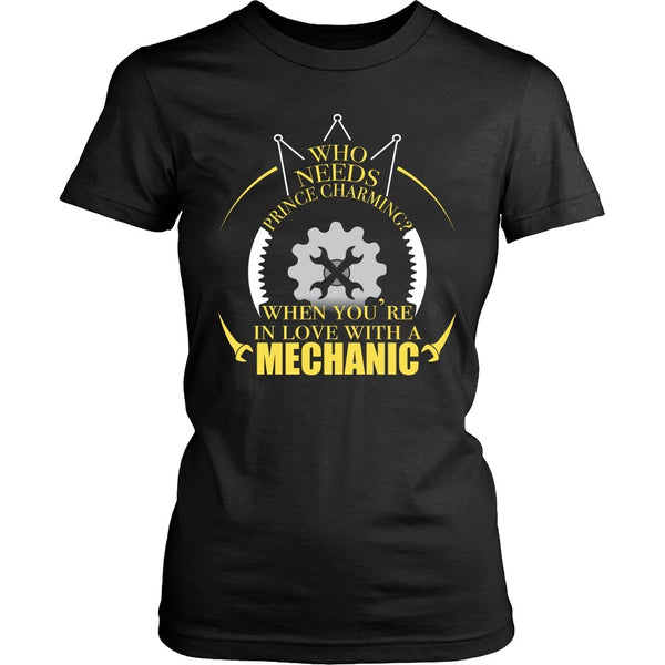 T-shirt - Mechanic- Who Needs Prince Charming When You're In Love With A Mechanic - Front Design